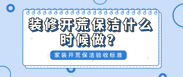 裝修開荒保潔什么時候做？家裝開荒保潔驗收標準