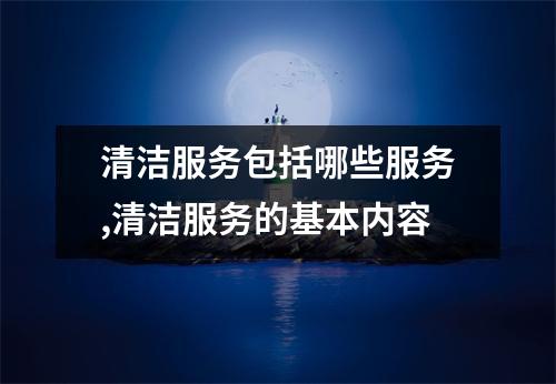 清潔服務包括哪些服務,清潔服務的基本內容
